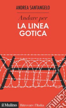 Andare per la linea gotica libro di Santangelo Andrea