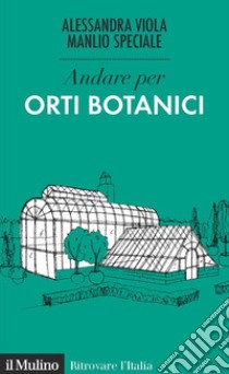 Andare per orti botanici libro di Viola Alessandra; Speciale Manlio