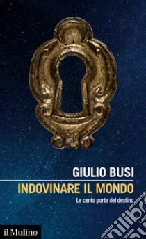 Indovinare il mondo. Le cento porte del destino libro di Busi Giulio