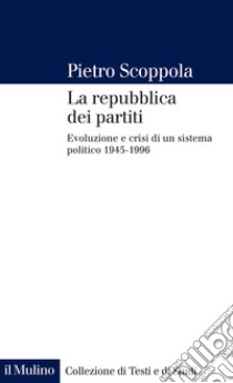 La repubblica dei partiti. Evoluzione e crisi di un sistema politico (1945-1996) libro di Scoppola Pietro