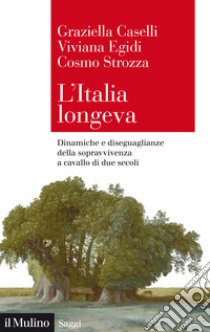 L'Italia longeva. Dinamiche e diseguaglianze della sopravvivenza a cavallo di due secoli libro di Caselli Graziella; Egidi Viviana; Strozza Cosmo