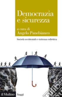 Democrazia e sicurezza. Società occidentali e violenza collettiva libro di Panebianco A. (cur.)