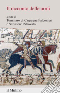 Il racconto delle armi libro di Di Carpegna Falconieri T. (cur.); Ritrovato S. (cur.)