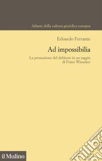 Ad impossibilia. La prestazione del debitore in un saggio di Franz Wieacker libro di Ferrante Edoardo