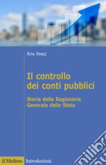 Il controllo dei conti pubblici. Storia della Ragioneria Generale dello Stato libro di Perez Rita