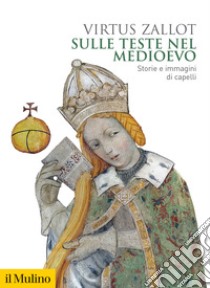 Sulle teste nel Medioevo. Storie e immagini di capelli libro di Zallot Virtus