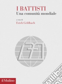 I Battisti. Una comunità mondiale libro di Geldbach E. (cur.)