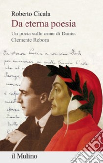 Da eterna poesia. Un poeta sulle orme di Dante: Clemente Rebora libro di Cicala Roberto