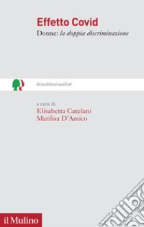 Effetto Covid. Donne: la doppia discriminazione libro di Catelani Elisabetta; D'Amico Marilisa