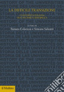 La difficile transizione. L'Università italiana tra fascismo e Repubblica libro di Salustri S. (cur.); Colacicco T. (cur.)