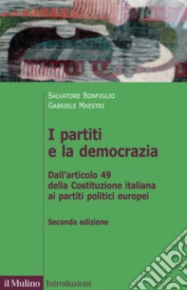 I partiti e la democrazia. Dall'art. 49 della Costituzione italiana ai partiti politici europei libro di Bonfiglio Salvatore; Maestri Gabriele