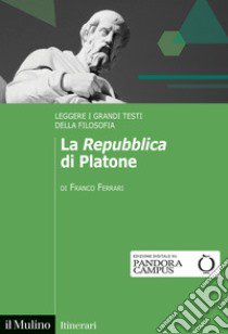 La «Repubblica» di Platone. Leggere i grandi testi della filosofia libro di Ferrari Franco
