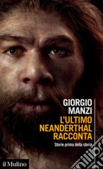 L'ultimo Neanderthal racconta. Storie prima della storia libro di Manzi Giorgio