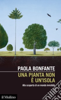 Una pianta non è un'isola. Alla scoperta di un mondo invisibile libro di Bonfante Paola