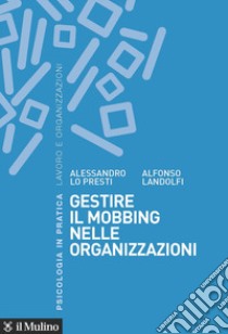 Gestire il mobbing nelle organizzazioni libro di Lo Presti Alessandro; Landolfi Alfonso