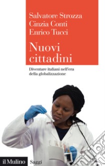 Nuovi cittadini. Diventare italiani nell'era della globalizzazione libro di Strozza Salvatore; Conti Cinzia; Tucci Enrico