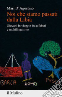 Noi che siamo passati dalla Libia. Giovani in viaggio fra alfabeti e multilinguismo libro di D'Agostino Mari