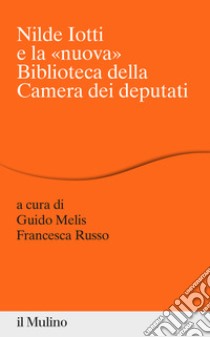 Nilde Iotti e la «nuova» Biblioteca della Camera dei Deputati libro di Melis G. (cur.); Russo F. (cur.)