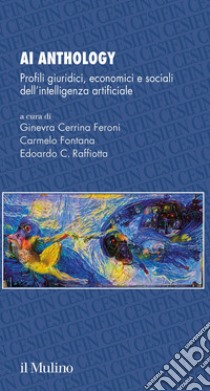 AI Anthology. Profili giuridici, economici e sociali dell'intelligenza artificiale libro di Cerrina Feroni G. (cur.); Fontana C. (cur.); Raffiotta E. C. (cur.)