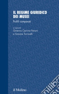 Il regime giuridico dei musei. Profili comparati libro di Cerrina Feroni G. (cur.); Torricelli S. (cur.)