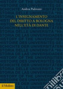 L'insegnamento del diritto a Bologna nell'età di Dante libro di Padovani Andrea