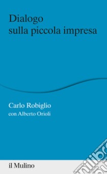 Dialogo sulla piccola impresa libro di Robiglio Carlo; Orioli Alberto