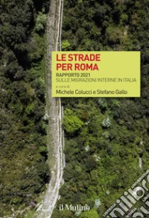 Le strade per Roma. Rapporto 2021 sulle migrazioni interne in Italia libro di Colucci M. (cur.); Gallo S. (cur.)