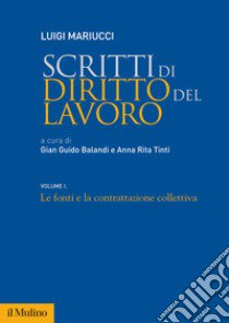 Scritti di diritto del lavoro. Vol. 1: Le fonti e la contrattazione collettiva libro di Mariucci Luigi; Belandi G. G. (cur.); Tinti A. R. (cur.)