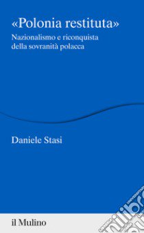 Polonia restituita. Nazionalismo e riconquista della sovranità polacca libro di Stasi Daniele