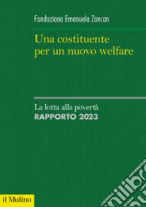 Una costituente per un nuovo welfare. La lotta alla povertà. Rapporto 2023 libro di Fondazione E. Zancan (cur.)