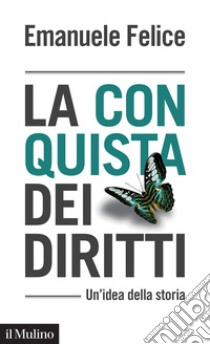 La conquista dei diritti. Un'idea della storia libro di Felice Emanuele