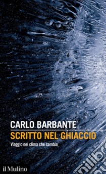 Scritto nel ghiaccio. Viaggio nel clima che cambia libro di Barbante Carlo