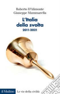 L'Italia della svolta. 2011-2021 libro di D'Alimonte Roberto; Mammarella Giuseppe