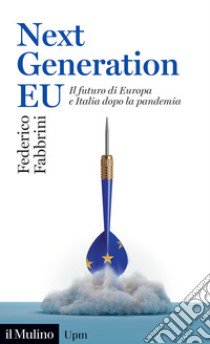 Next Generation EU. Il futuro di Europa e Italia dopo la pandemia libro di Fabbrini Federico