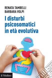 I disturbi psicosomatici in età evolutiva. Tradurre e interpretare clinicamente la frattura psicosomatica nel bambino libro di Tambelli Renata; Volpi Barbara