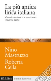 La più antica lirica italiana. «Quando eu stava in le tu cathene» (Ravenna 1226) libro di Cella Roberta; Mastruzzo Nino