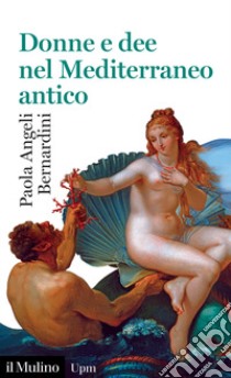 Donne e dee nel Mediterraneo antico libro di Angeli Bernardini Paola