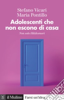 Adolescenti che non escono di casa. Non solo Hikikomori libro di Vicari Stefano; Pontillo Maria