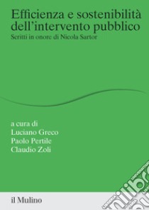 Efficienza e sostenibilità dell'intervento pubblico. Scritti in onore di Nicola Sartor libro di Greco L. (cur.); Pertile P. (cur.); Zoli C. (cur.)