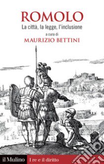 Romolo. La citta, la legge, l'inclusione libro di Bettini M. (cur.)