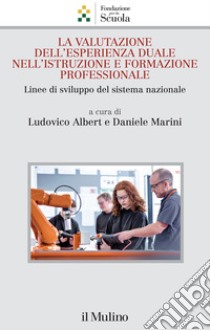 La valutazione dell'esperienza duale nell'istruzione e formazione professionale libro di Albert L. (cur.); Marini D. (cur.)