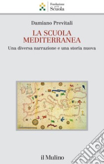 La scuola mediterranea. Una diversa narrazione e una storia nuova libro di Previtali Damiano