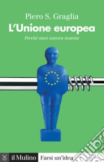 L'Unione europea. Perché stare ancora insieme libro di Graglia Piero S.