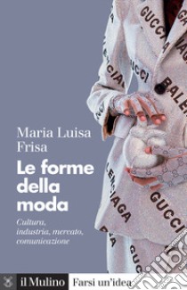 Le forme della moda. Cultura, industria, mercato, comunicazione libro di Frisa Maria Luisa