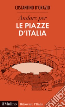 Andare per le piazze d'Italia libro di D'Orazio Costantino