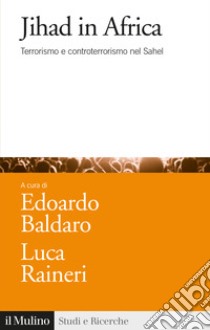 Jihad in Africa. Terrorismo e controterrorismo nel Sahel libro di Baldaro E. (cur.); Raineri L. (cur.)