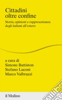 Cittadini oltre confine. Storia, opinioni e rappresentanza degli italiani all'estero libro di Battiston S. (cur.); Luconi S. (cur.); Valbruzzi M. (cur.)