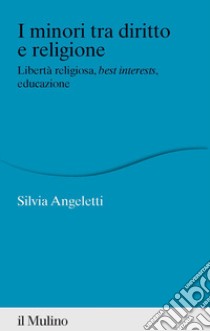 I minori tra diritto e religione. Libertà religiosa, best interests, educazione libro di Angeletti Silvia