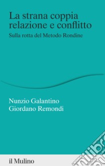 La strana coppia relazione e conflitto. Sulla rotta del Metodo Rondine libro di Galantino Nunzio; Remondi Giordano