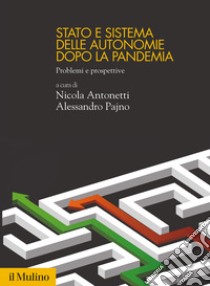 Stato e sistema delle autonomie dopo la pandemia. Problemi e prospettive libro di Antonetti Nicola; Pajno Alessandro